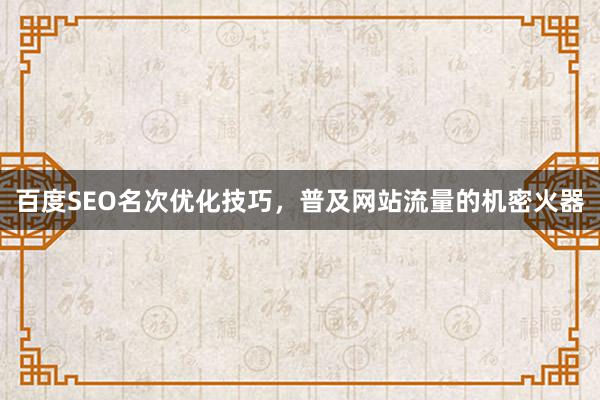 百度SEO名次优化技巧，普及网站流量的机密火器